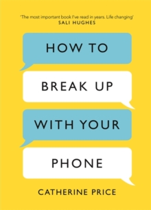 How to Break Up With Your Phone : The 30-Day Plan to Take Back Your Life, Hardback Book How to Break Up With Your Phone : The 30-Day Plan to Take Back Your Life, Hardback Book