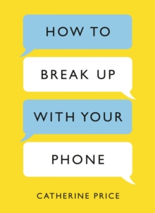 How to Break Up With Your Phone : The 30-Day Plan to Take Back Your Life