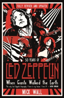 When Giants Walked The Earth : 50 Years Of Led Zeppelin. The Fully Revised And Updated Biography