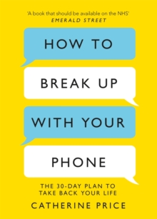 How to Break Up With Your Phone : The 30-Day Plan to Take Back Your Life