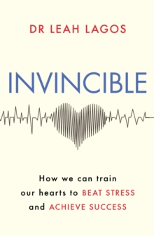 Invincible : How we can train our hearts to beat stress and achieve success