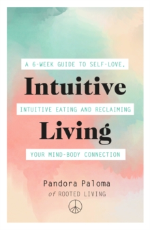 Intuitive Living : A 6-week guide to self-love, intuitive eating and reclaiming your mind-body connection