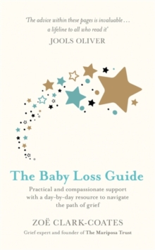 The Baby Loss Guide : Practical and compassionate support with a day-by-day resource to navigate the path of grief, Hardback Book The Baby Loss Guide : Practical and compassionate support with a day-by-day resource to navigate the path of grief, Hardback Book