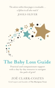 The Baby Loss Guide : Practical and compassionate support with a day-by-day resource to navigate the path of grief