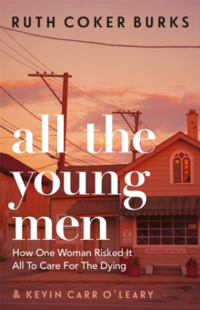 All the Young Men : How One Woman Risked It All To Care For The Dying