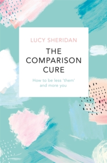 The Comparison Cure : How to be less 'them' and more you, Paperback / softback Book The Comparison Cure : How to be less 'them' and more you, Paperback / softback Book