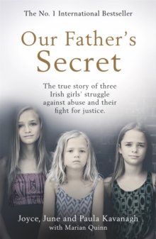 Our Father's Secret : The true story of three Irish girls' struggle against abuse and their fight for justice