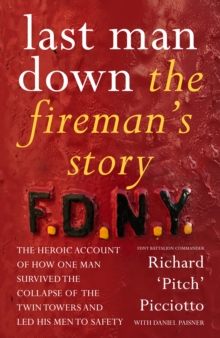 Last Man Down : The Fireman's Story: The Heroic Account of How Pitch Picciotto Survived the Collapse of the Twin Towers