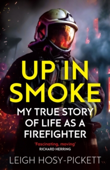 Up in Smoke - My True Story of Life as a Firefighter : 'Fascinating, moving' Richard Herring