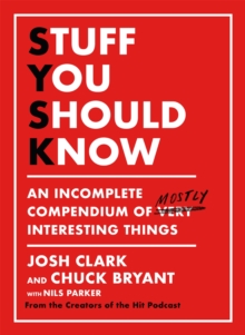 Stuff You Should Know : An Incomplete Compendium of Mostly Interesting Things