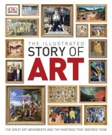 The Illustrated Story of Art : The Great Art Movements and the Paintings that Inspired them, Hardback Book The Illustrated Story of Art : The Great Art Movements and the Paintings that Inspired them, Hardback Book
