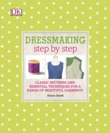 Dressmaking Step by Step : Classic Patterns and Essential Techniques for a Range of Beautiful Garments, Hardback Book Dressmaking Step by Step : Classic Patterns and Essential Techniques for a Range of Beautiful Garments, Hardback Book
