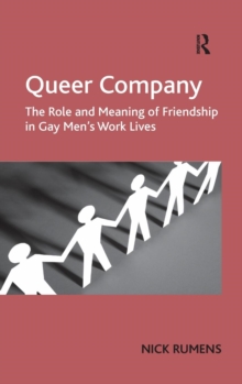 Queer Company : The Role and Meaning of Friendship in Gay Men's Work Lives, Hardback Book Queer Company : The Role and Meaning of Friendship in Gay Men's Work Lives, Hardback Book