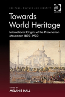 Towards World Heritage : International Origins of the Preservation Movement 1870-1930, Hardback Book Towards World Heritage : International Origins of the Preservation Movement 1870-1930, Hardback Book