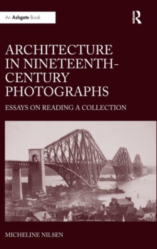Architecture in Nineteenth-Century Photographs : Essays on Reading a Collection, Hardback Book Architecture in Nineteenth-Century Photographs : Essays on Reading a Collection, Hardback Book