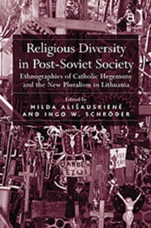 Religious Diversity in Post-Soviet Society : Ethnographies of Catholic Hegemony and the New Pluralism in Lithuania, Hardback Book Religious Diversity in Post-Soviet Society : Ethnographies of Catholic Hegemony and the New Pluralism in Lithuania, Hardback Book