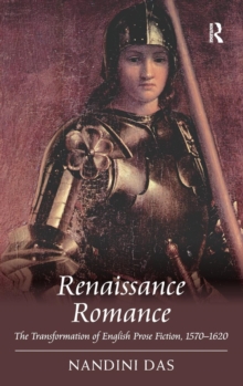 Renaissance Romance : The Transformation of English Prose Fiction, 1570-1620, Hardback Book Renaissance Romance : The Transformation of English Prose Fiction, 1570-1620, Hardback Book