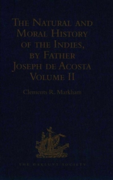 The Natural and Moral History of the Indies, by Father Joseph de Acosta : Reprinted from the English Translated Edition of Edward Grimeston, 1604 Volume II: The Moral History (Books V, VI and VII), Hardback Book The Natural and Moral History of the Indies, by Father Joseph de Acosta : Reprinted from the English Translated Edition of Edward Grimeston, 1604 Volume II: The Moral History (Books V, VI and VII), Hardback Book