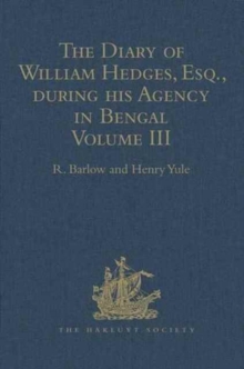 The Diary of William Hedges, Esq. (afterwards Sir William Hedges), during his Agency in Bengal : Volume III As well as on his Voyage Out and Return Overland (1681-1687), Hardback Book The Diary of William Hedges, Esq. (afterwards Sir William Hedges), during his Agency in Bengal : Volume III As well as on his Voyage Out and Return Overland (1681-1687), Hardback Book