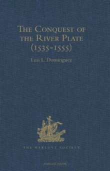 The Conquest of the River Plate (1535-1555) : I. Voyage of Ulrich Schmidt to the Rivers La Plata and Paraguai, from the Original German Edition, 1567. II. The Commentaries of Alvar Nunez Cabeza de Vac, Hardback Book The Conquest of the River Plate (1535-1555) : I. Voyage of Ulrich Schmidt to the Rivers La Plata and Paraguai, from the Original German Edition, 1567. II. The Commentaries of Alvar Nunez Cabeza de Vac, Hardback Book
