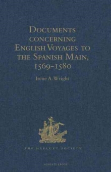 Documents Concerning English Voyages to the Spanish Main, 1569-1580 : I .Spanish Documents Selected from the Archives of the Indies at Seville; II. English Accounts, Sir Francis Drake Revived, and Oth, Hardback Book Documents Concerning English Voyages to the Spanish Main, 1569-1580 : I .Spanish Documents Selected from the Archives of the Indies at Seville; II. English Accounts, Sir Francis Drake Revived, and Oth, Hardback Book