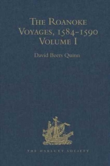 The Roanoke Voyages, 1584-1590 : Documents to illustrate the English Voyages to North America under the Patent granted to Walter Raleigh in 1584 Volume I