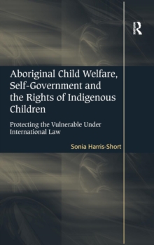 Aboriginal Child Welfare, Self-Government and the Rights of Indigenous Children : Protecting the Vulnerable Under International Law, Hardback Book Aboriginal Child Welfare, Self-Government and the Rights of Indigenous Children : Protecting the Vulnerable Under International Law, Hardback Book