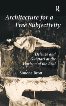 Architecture for a Free Subjectivity : Deleuze and Guattari at the Horizon of the Real, Hardback Book Architecture for a Free Subjectivity : Deleuze and Guattari at the Horizon of the Real, Hardback Book