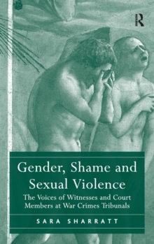 Gender, Shame and Sexual Violence : The Voices of Witnesses and Court Members at War Crimes Tribunals, Hardback Book Gender, Shame and Sexual Violence : The Voices of Witnesses and Court Members at War Crimes Tribunals, Hardback Book