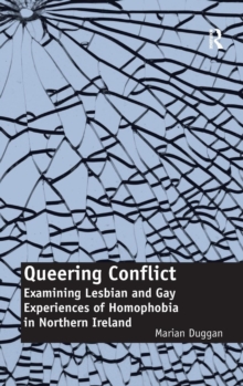Queering Conflict : Examining Lesbian and Gay Experiences of Homophobia in Northern Ireland, Hardback Book Queering Conflict : Examining Lesbian and Gay Experiences of Homophobia in Northern Ireland, Hardback Book