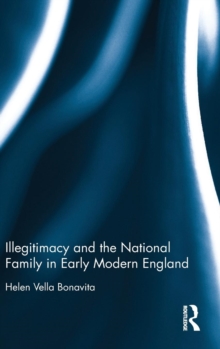 Illegitimacy and the National Family in Early Modern England, Hardback Book Illegitimacy and the National Family in Early Modern England, Hardback Book