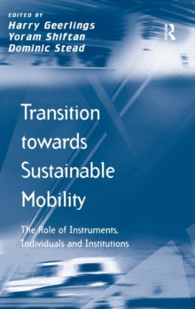 Transition Towards Sustainable Mobility : The Role of Instruments, Individuals and Institutions, Hardback Book Transition Towards Sustainable Mobility : The Role of Instruments, Individuals and Institutions, Hardback Book