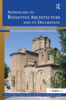 Approaches to Byzantine Architecture and its Decoration : Studies in Honor of Slobodan Curcic, Hardback Book Approaches to Byzantine Architecture and its Decoration : Studies in Honor of Slobodan Curcic, Hardback Book