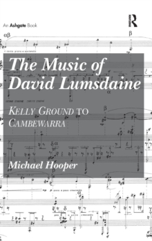 The Music of David Lumsdaine : Kelly Ground to Cambewarra, Hardback Book The Music of David Lumsdaine : Kelly Ground to Cambewarra, Hardback Book