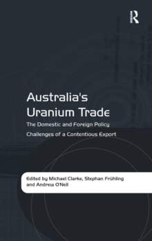 Australia's Uranium Trade : The Domestic and Foreign Policy Challenges of a Contentious Export, Hardback Book Australia's Uranium Trade : The Domestic and Foreign Policy Challenges of a Contentious Export, Hardback Book