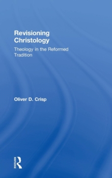 Revisioning Christology : Theology in the Reformed Tradition, Hardback Book Revisioning Christology : Theology in the Reformed Tradition, Hardback Book