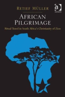 African Pilgrimage : Ritual Travel in South Africa's Christianity of Zion, Hardback Book African Pilgrimage : Ritual Travel in South Africa's Christianity of Zion, Hardback Book