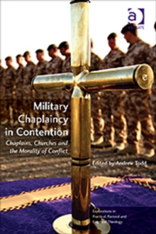 Military Chaplaincy in Contention : Chaplains, Churches and the Morality of Conflict, Paperback / softback Book Military Chaplaincy in Contention : Chaplains, Churches and the Morality of Conflict, Paperback / softback Book