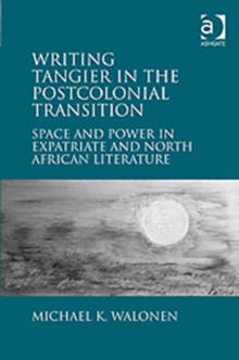 Writing Tangier in the Postcolonial Transition : Space and Power in Expatriate and North African Literature, Hardback Book Writing Tangier in the Postcolonial Transition : Space and Power in Expatriate and North African Literature, Hardback Book