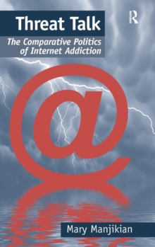Threat Talk : The Comparative Politics of Internet Addiction, Hardback Book Threat Talk : The Comparative Politics of Internet Addiction, Hardback Book