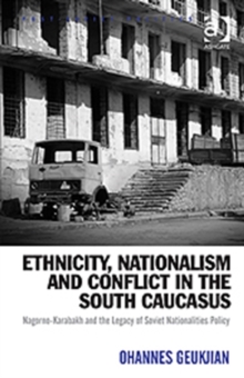 Ethnicity, Nationalism and Conflict in the South Caucasus : Nagorno-Karabakh and the Legacy of Soviet Nationalities Policy, Hardback Book Ethnicity, Nationalism and Conflict in the South Caucasus : Nagorno-Karabakh and the Legacy of Soviet Nationalities Policy, Hardback Book