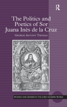 The Politics and Poetics of Sor Juana Ines De La Cruz, Hardback Book The Politics and Poetics of Sor Juana Ines De La Cruz, Hardback Book