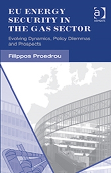 EU Energy Security in the Gas Sector : Evolving Dynamics, Policy Dilemmas and Prospects, Hardback Book EU Energy Security in the Gas Sector : Evolving Dynamics, Policy Dilemmas and Prospects, Hardback Book