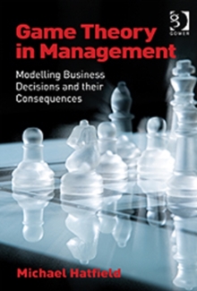 Game Theory in Management : Modelling Business Decisions and their Consequences, Hardback Book Game Theory in Management : Modelling Business Decisions and their Consequences, Hardback Book