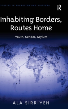 Inhabiting Borders, Routes Home : Youth, Gender, Asylum, Hardback Book Inhabiting Borders, Routes Home : Youth, Gender, Asylum, Hardback Book