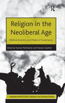 Religion in the Neoliberal Age : Political Economy and Modes of Governance, Hardback Book Religion in the Neoliberal Age : Political Economy and Modes of Governance, Hardback Book