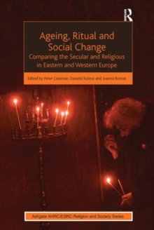 Ageing, Ritual and Social Change : Comparing the Secular and Religious in Eastern and Western Europe, Paperback / softback Book Ageing, Ritual and Social Change : Comparing the Secular and Religious in Eastern and Western Europe, Paperback / softback Book