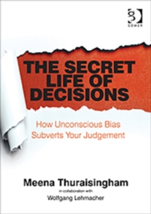 The Secret Life of Decisions : How Unconscious Bias Subverts Your Judgement, Paperback / softback Book The Secret Life of Decisions : How Unconscious Bias Subverts Your Judgement, Paperback / softback Book