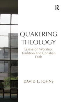 Quakering Theology : Essays on Worship, Tradition and Christian Faith, Hardback Book Quakering Theology : Essays on Worship, Tradition and Christian Faith, Hardback Book