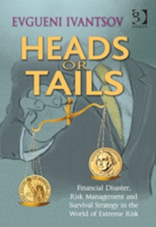 Heads or Tails : Financial Disaster, Risk Management and Survival Strategy in the World of Extreme Risk, Hardback Book Heads or Tails : Financial Disaster, Risk Management and Survival Strategy in the World of Extreme Risk, Hardback Book